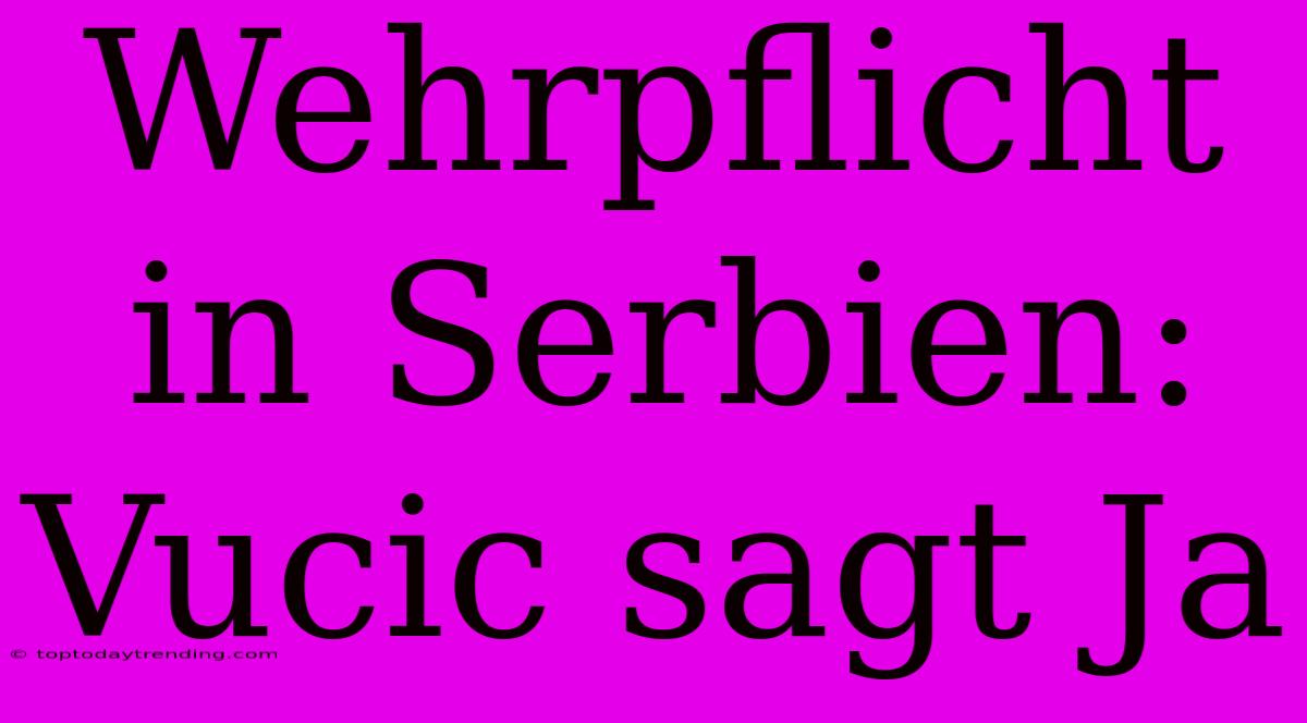 Wehrpflicht In Serbien: Vucic Sagt Ja