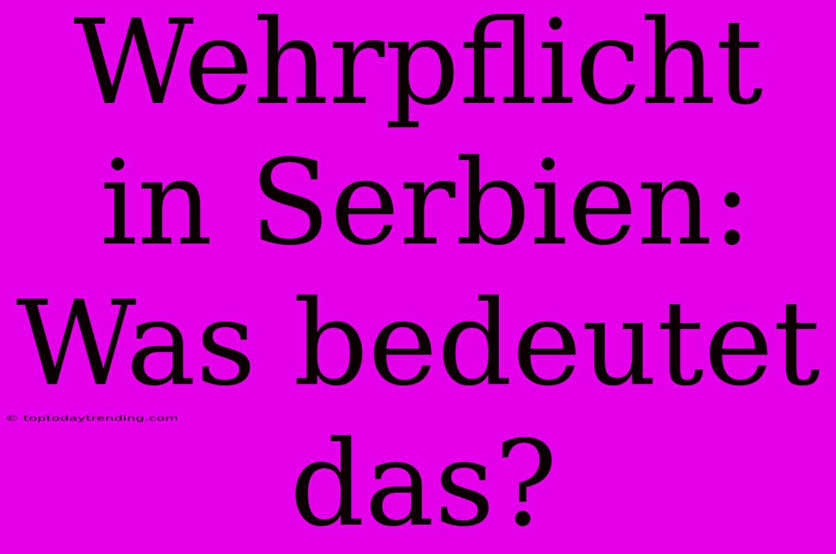 Wehrpflicht In Serbien: Was Bedeutet Das?