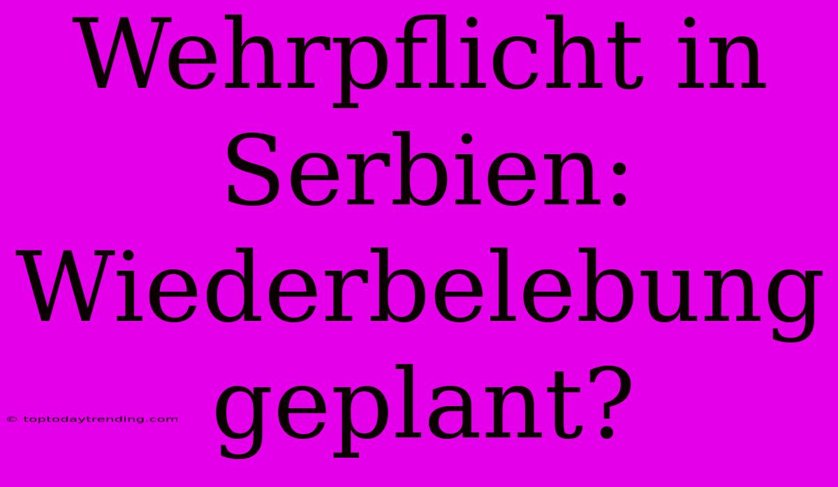 Wehrpflicht In Serbien: Wiederbelebung Geplant?