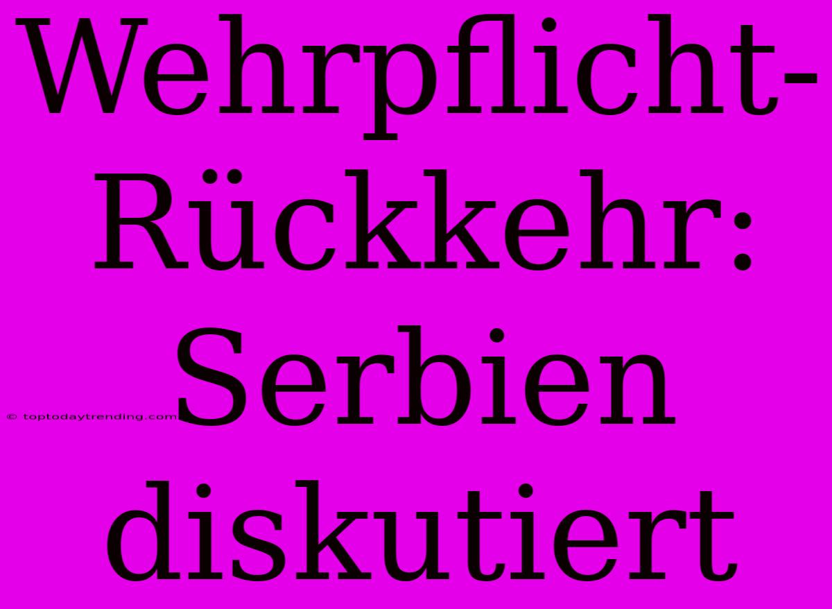 Wehrpflicht-Rückkehr: Serbien Diskutiert