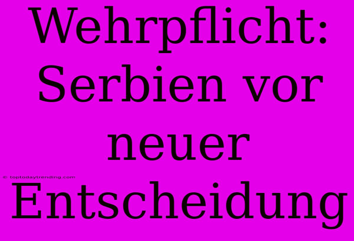 Wehrpflicht: Serbien Vor Neuer Entscheidung