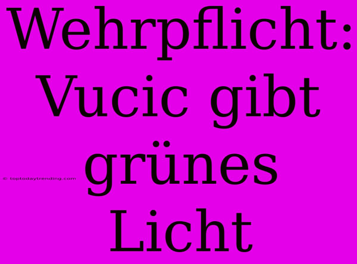 Wehrpflicht: Vucic Gibt Grünes Licht