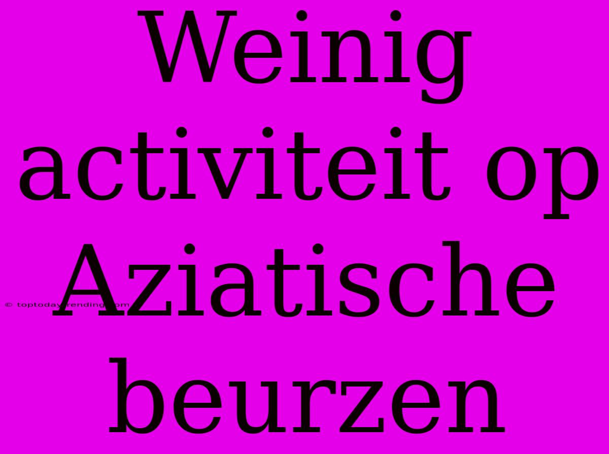 Weinig Activiteit Op Aziatische Beurzen