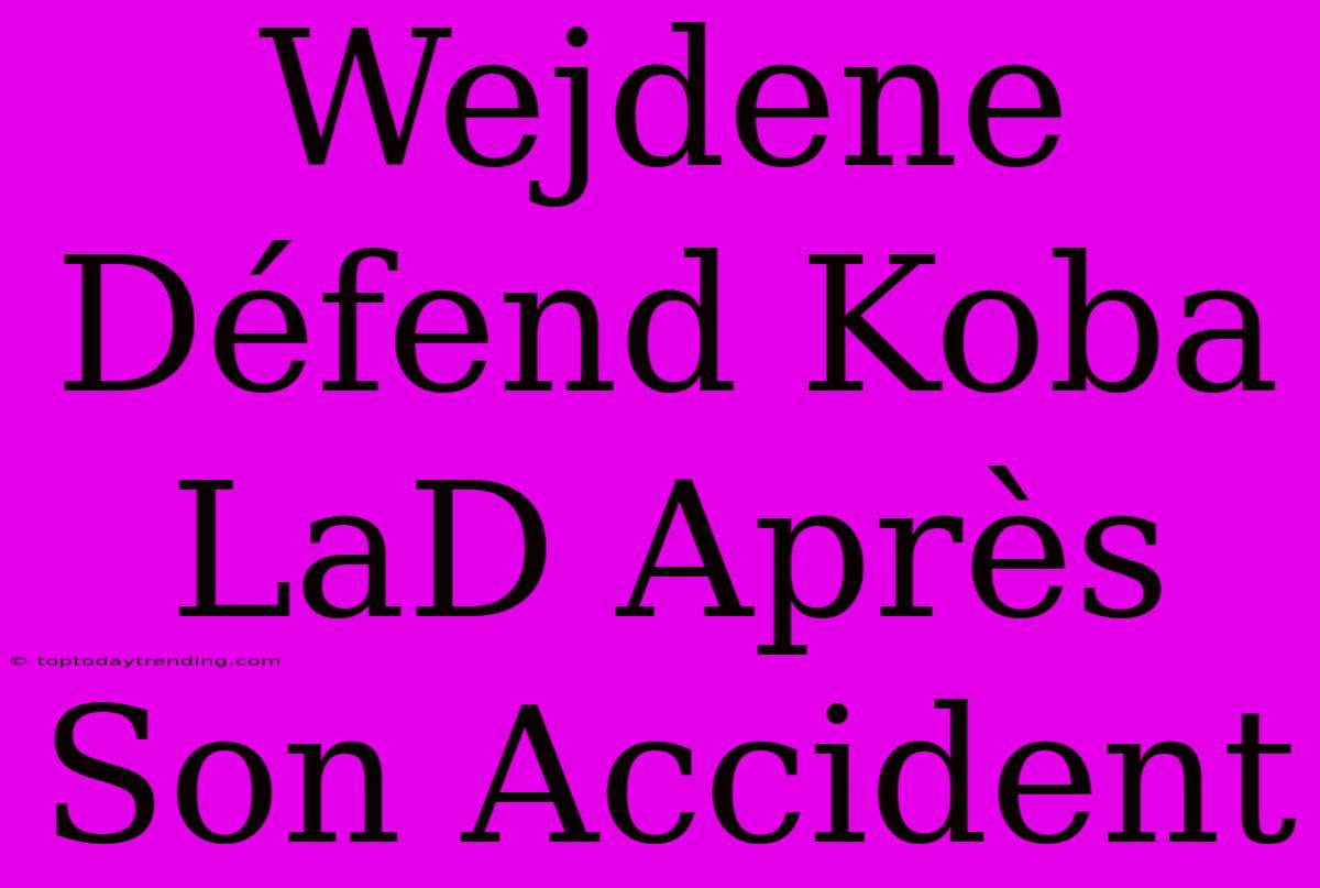 Wejdene Défend Koba LaD Après Son Accident