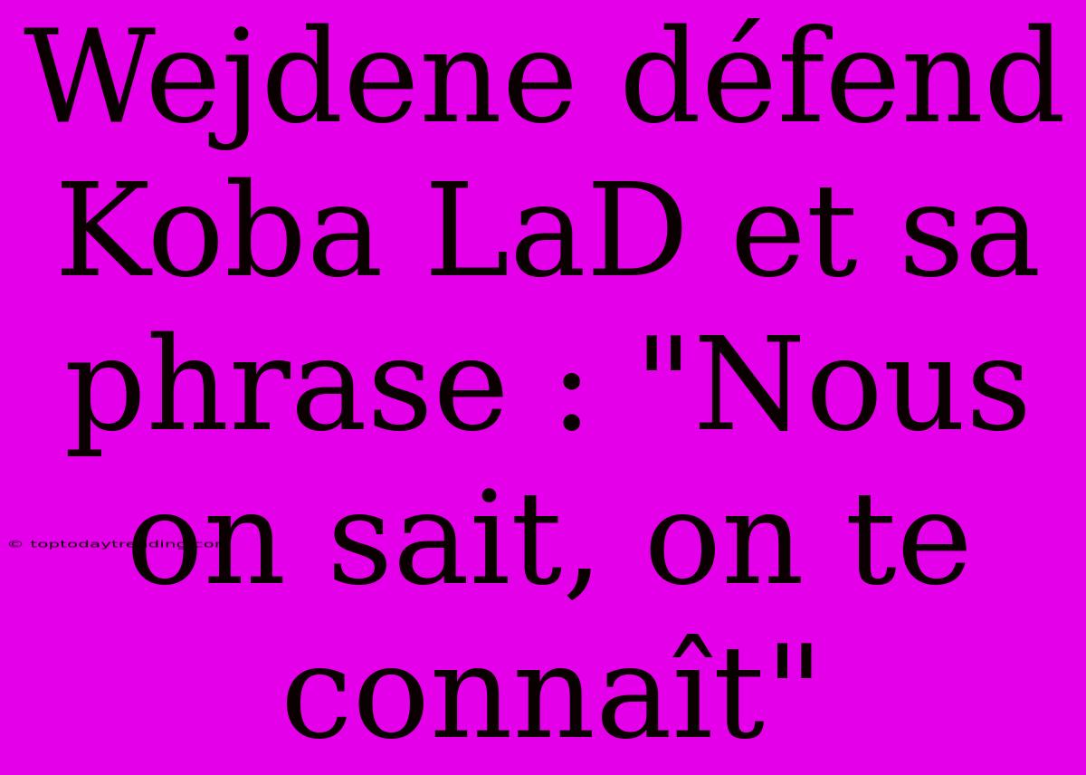 Wejdene Défend Koba LaD Et Sa Phrase : 