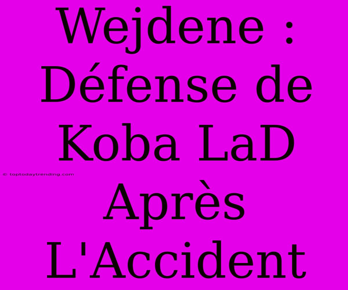 Wejdene : Défense De Koba LaD Après L'Accident