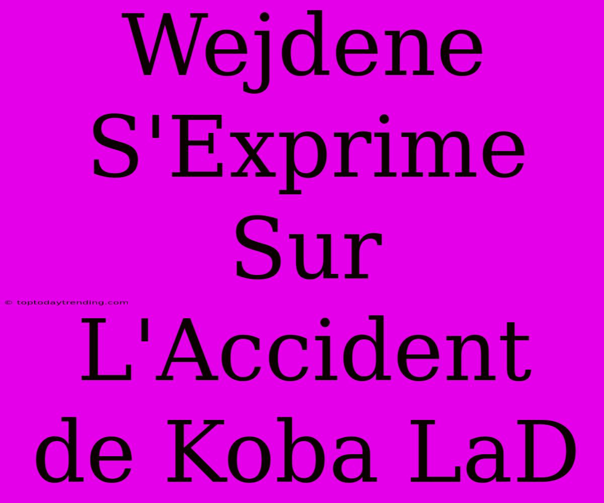 Wejdene S'Exprime Sur L'Accident De Koba LaD