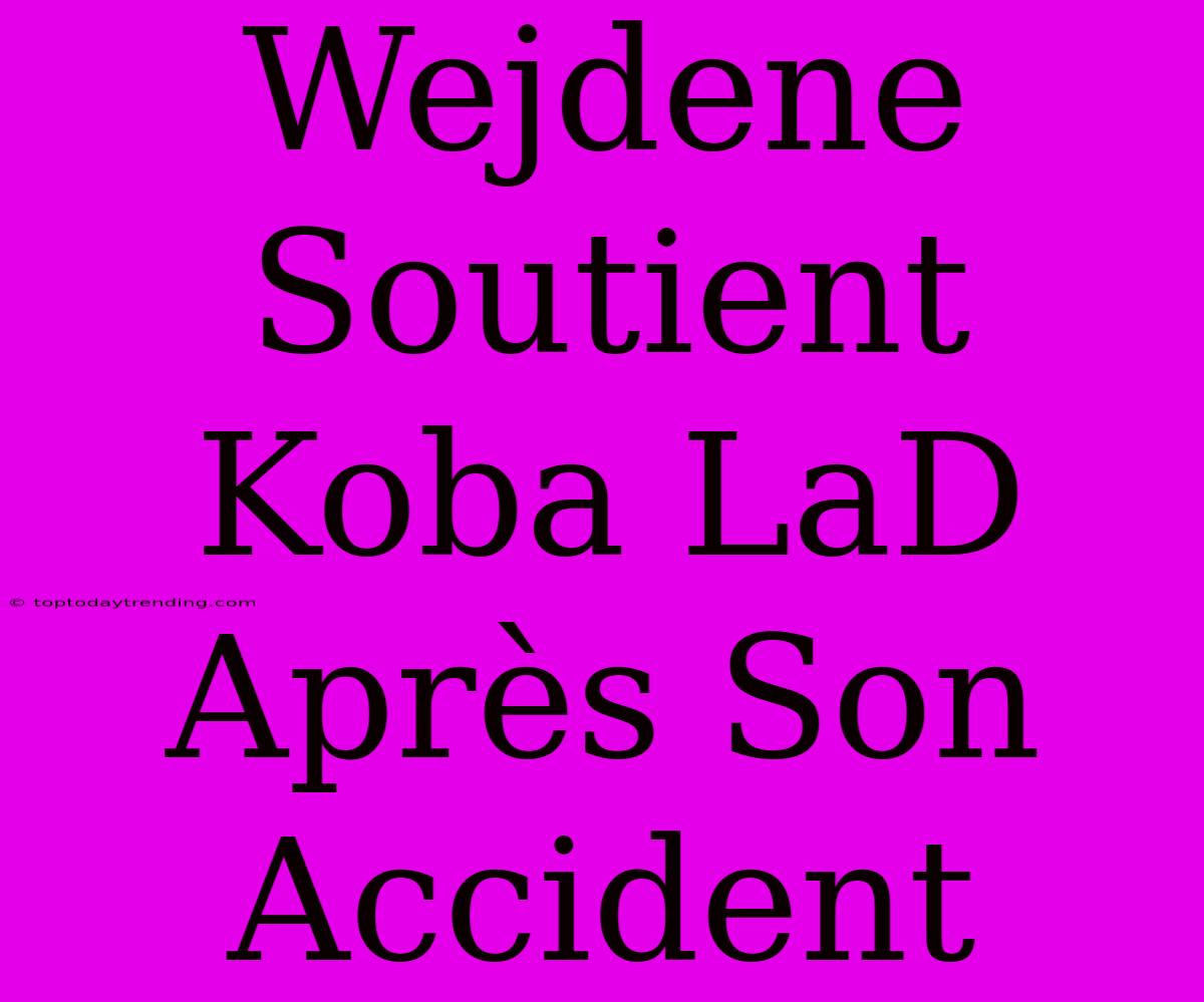 Wejdene Soutient Koba LaD Après Son Accident