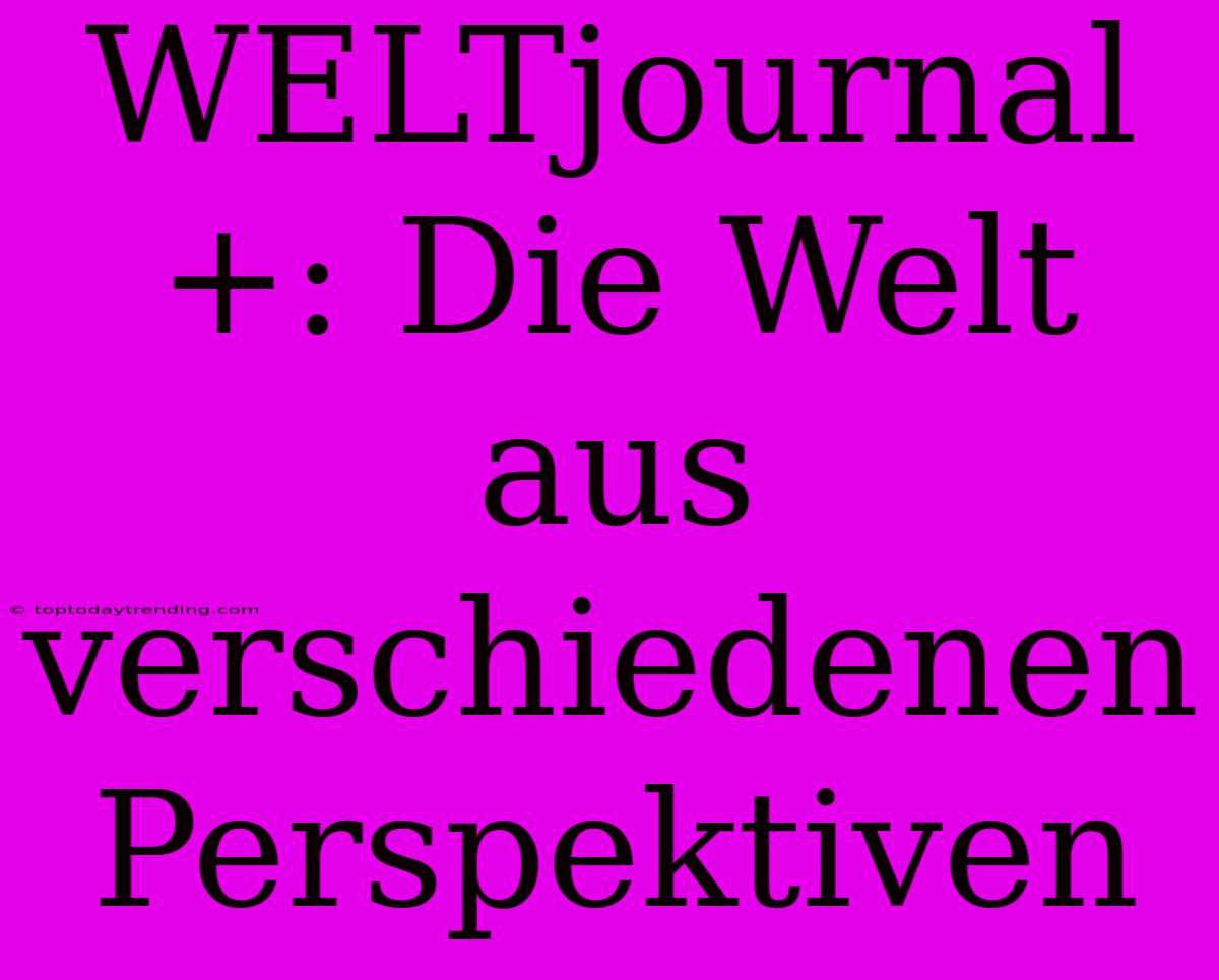 WELTjournal+: Die Welt Aus Verschiedenen Perspektiven