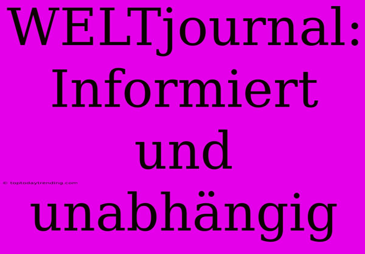 WELTjournal: Informiert Und Unabhängig