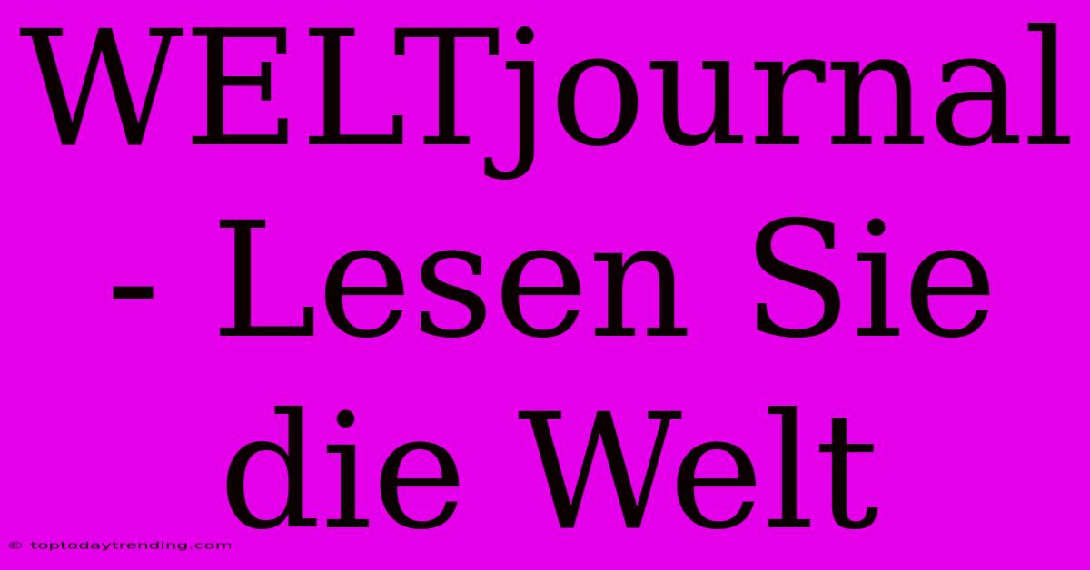 WELTjournal - Lesen Sie Die Welt