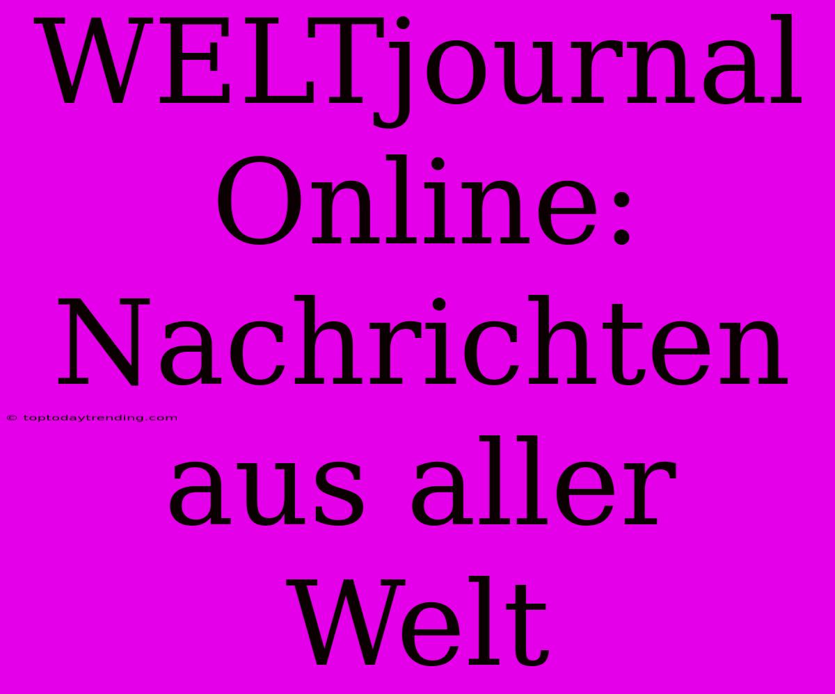 WELTjournal Online: Nachrichten Aus Aller Welt