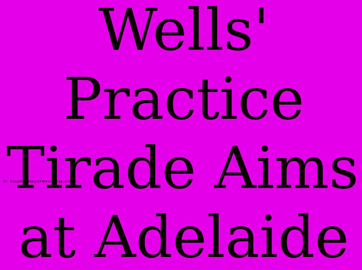 Wells' Practice Tirade Aims At Adelaide