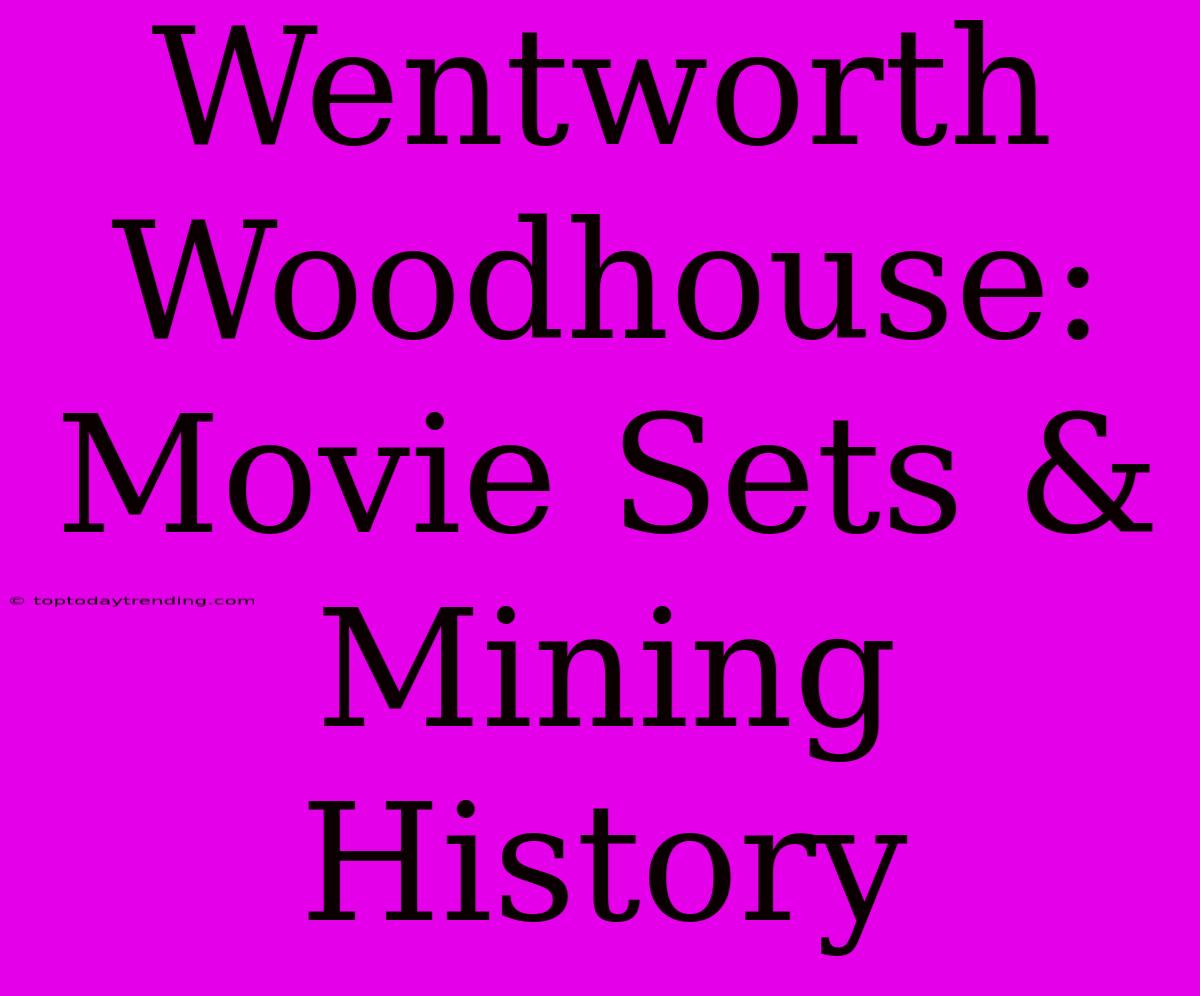 Wentworth Woodhouse: Movie Sets & Mining History