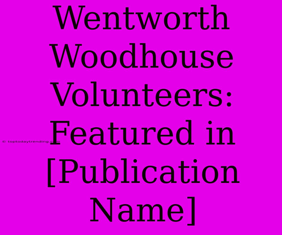 Wentworth Woodhouse Volunteers: Featured In [Publication Name]