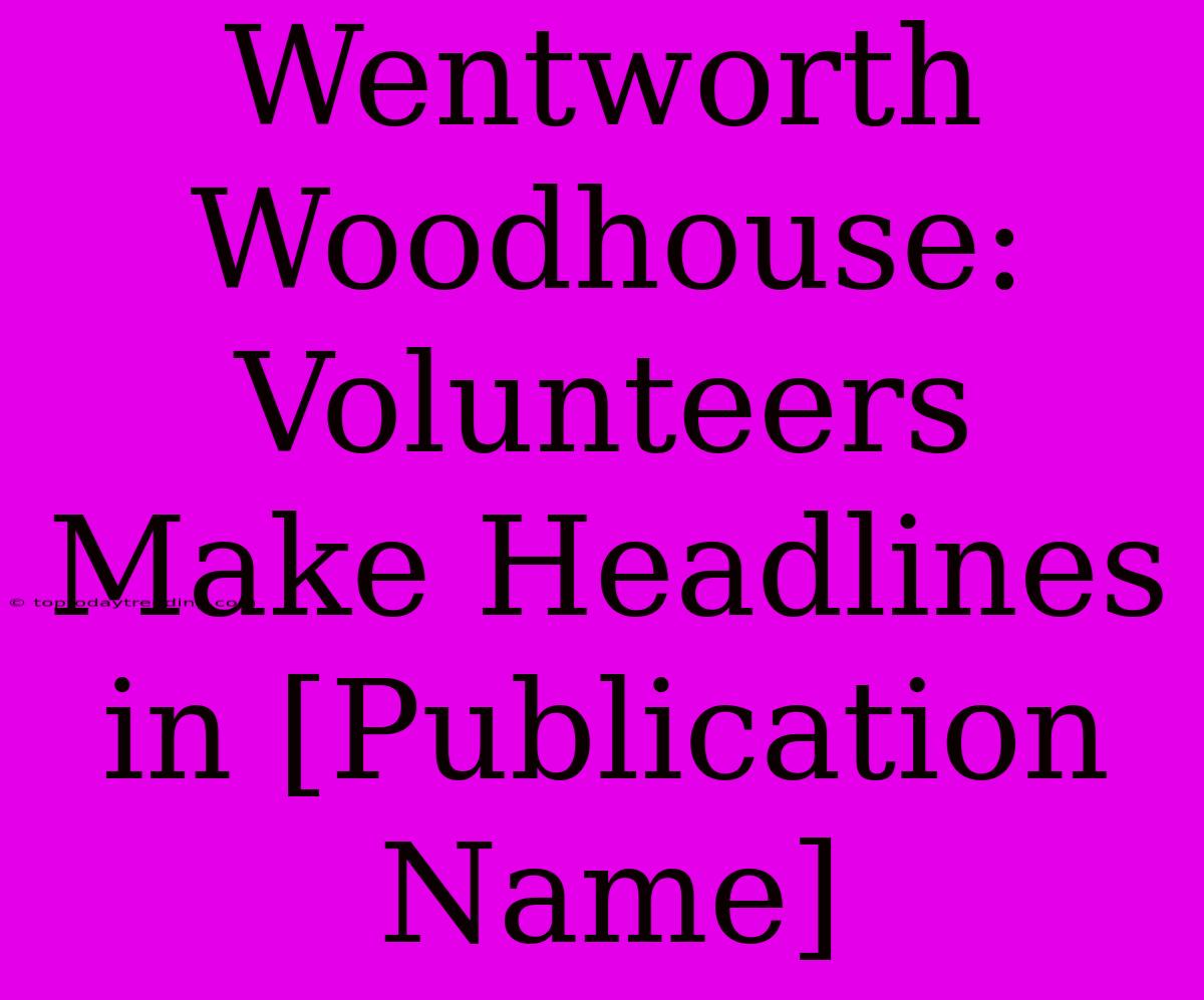 Wentworth Woodhouse: Volunteers Make Headlines In [Publication Name]