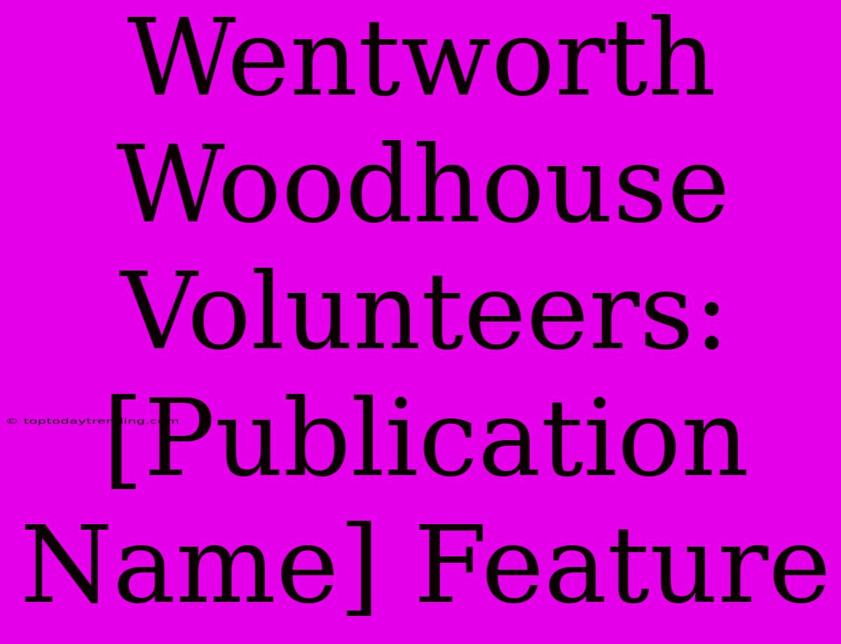 Wentworth Woodhouse Volunteers: [Publication Name] Feature