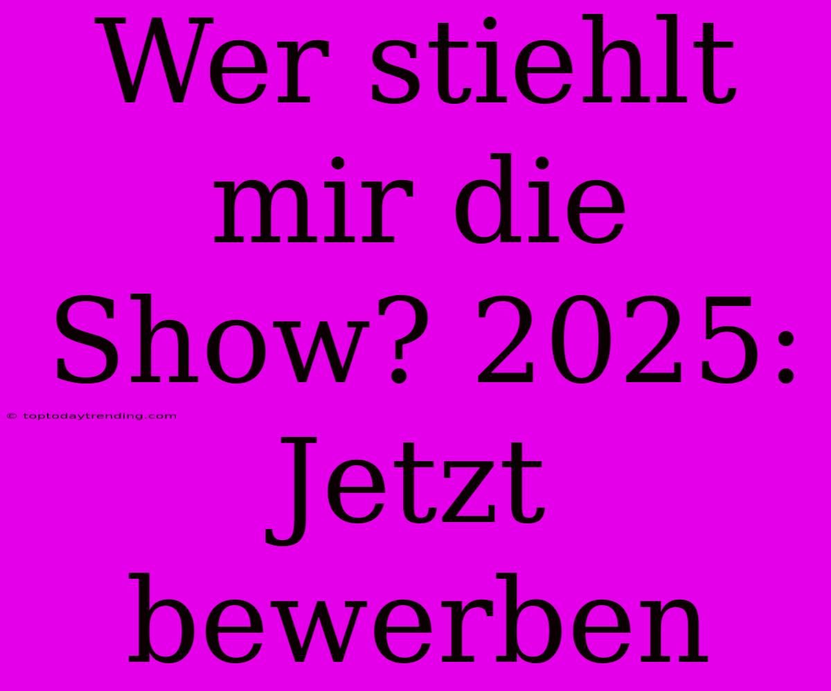 Wer Stiehlt Mir Die Show? 2025: Jetzt Bewerben