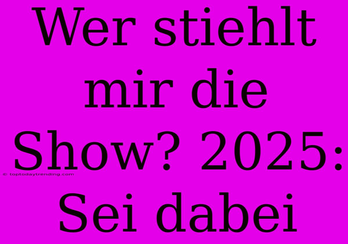 Wer Stiehlt Mir Die Show? 2025: Sei Dabei