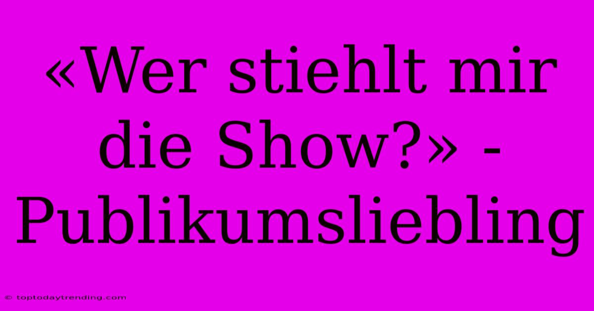 «Wer Stiehlt Mir Die Show?» - Publikumsliebling