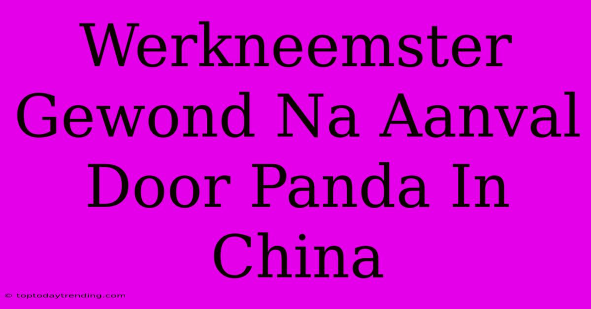 Werkneemster Gewond Na Aanval Door Panda In China