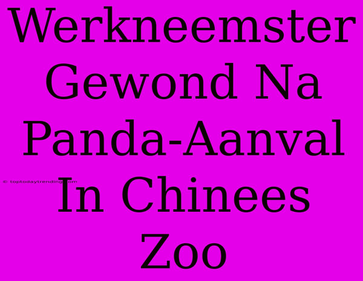 Werkneemster Gewond Na Panda-Aanval In Chinees Zoo