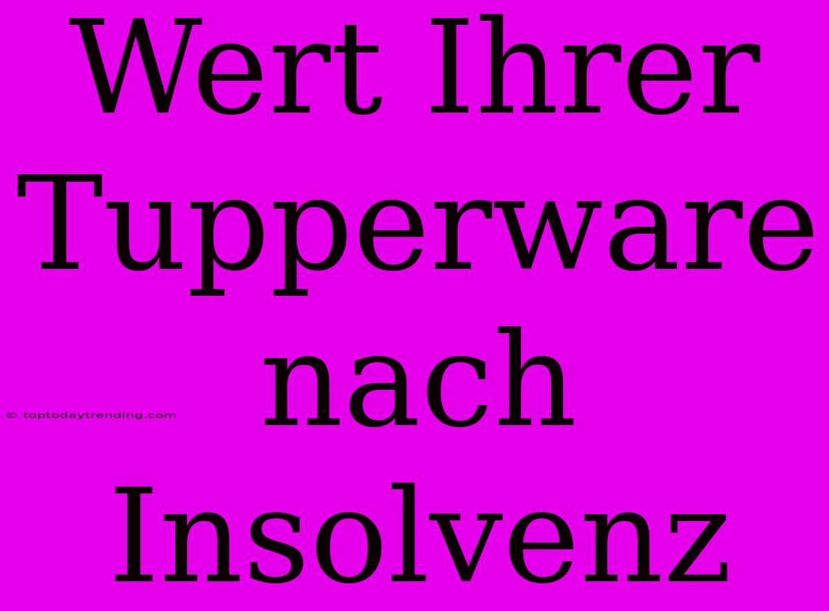 Wert Ihrer Tupperware Nach Insolvenz