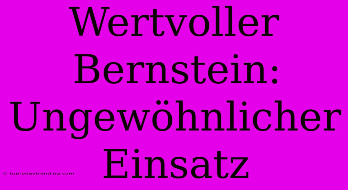 Wertvoller Bernstein: Ungewöhnlicher Einsatz