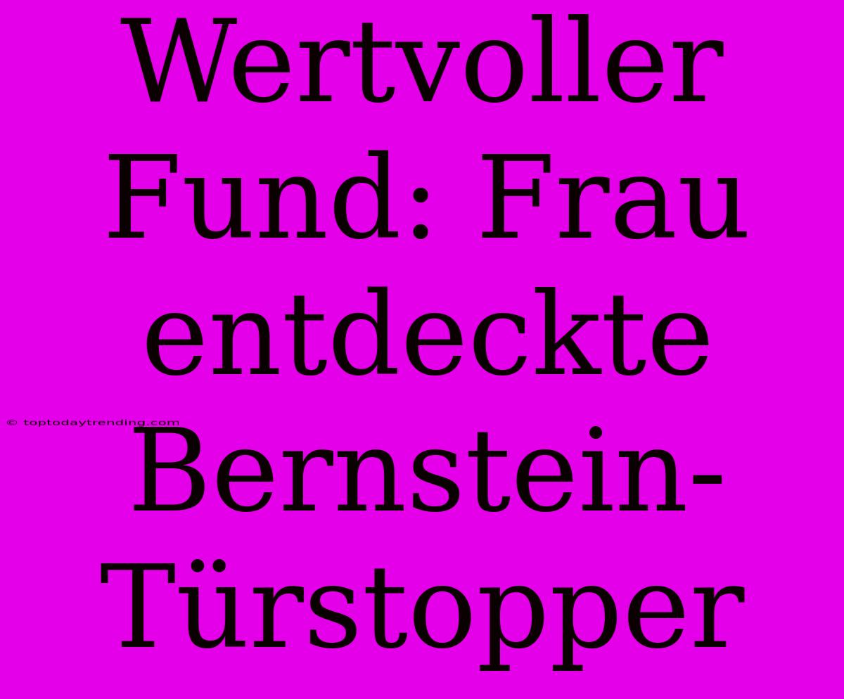 Wertvoller Fund: Frau Entdeckte Bernstein-Türstopper