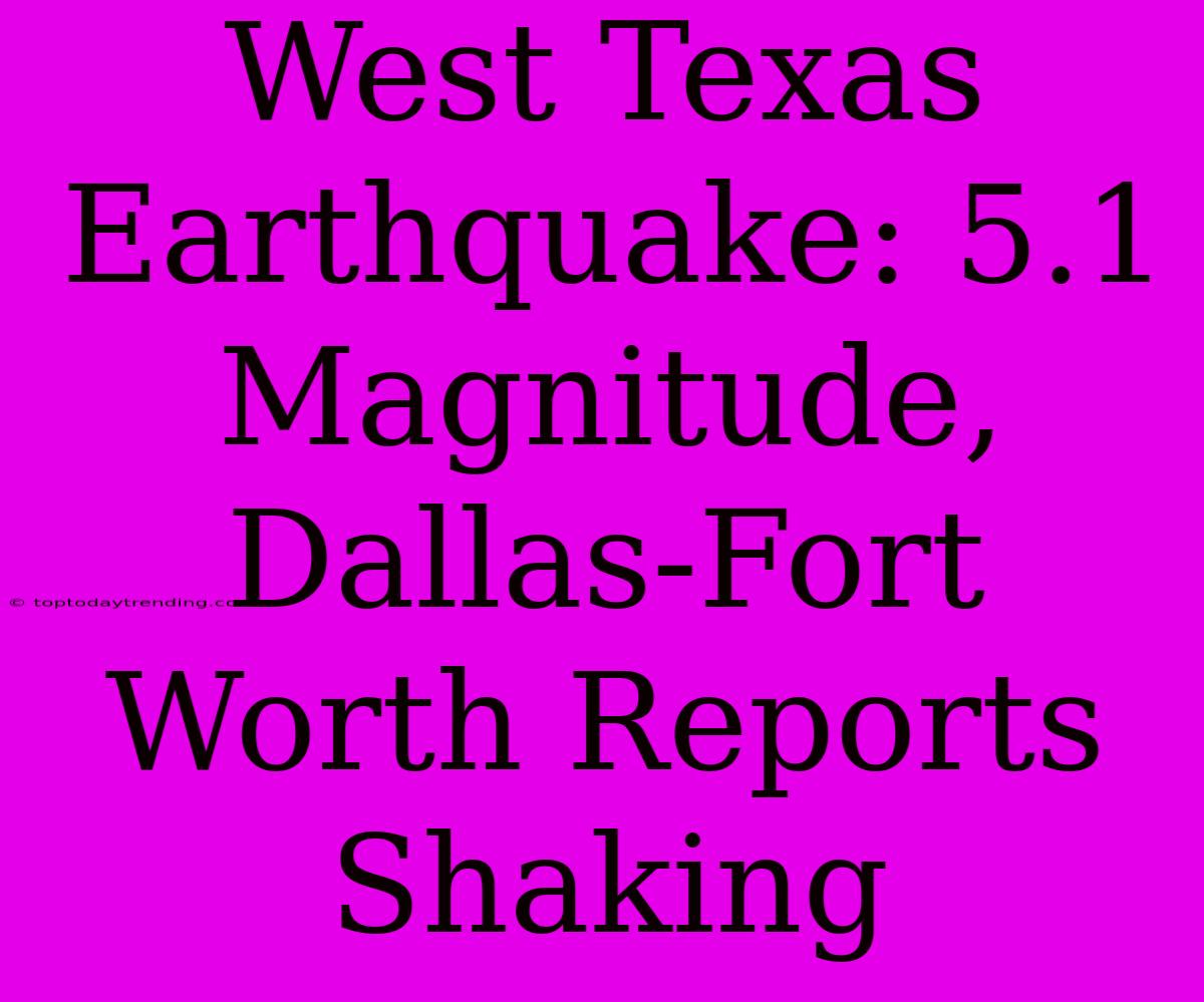 West Texas Earthquake: 5.1 Magnitude, Dallas-Fort Worth Reports Shaking