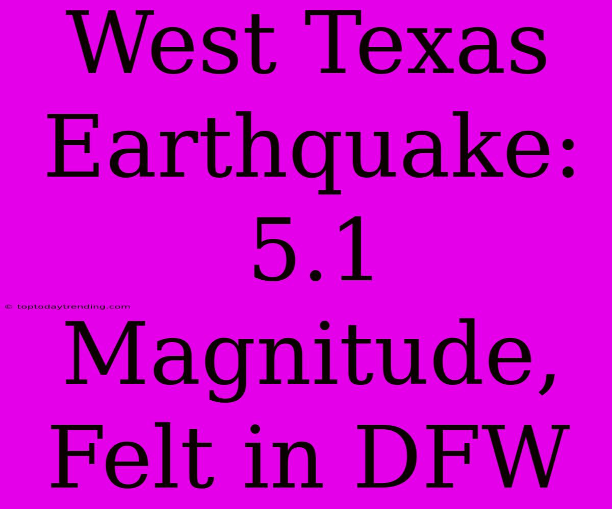 West Texas Earthquake: 5.1 Magnitude, Felt In DFW