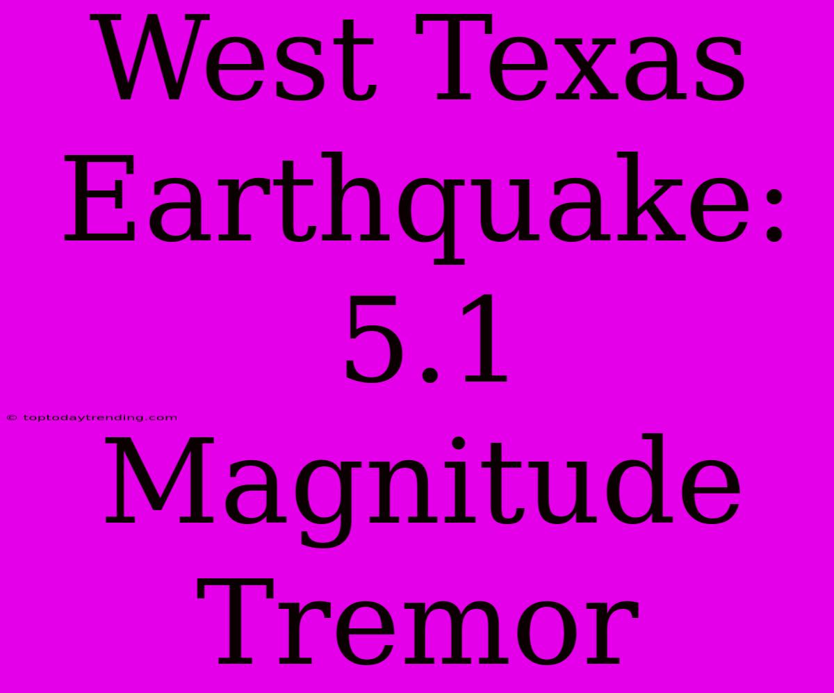 West Texas Earthquake: 5.1 Magnitude Tremor