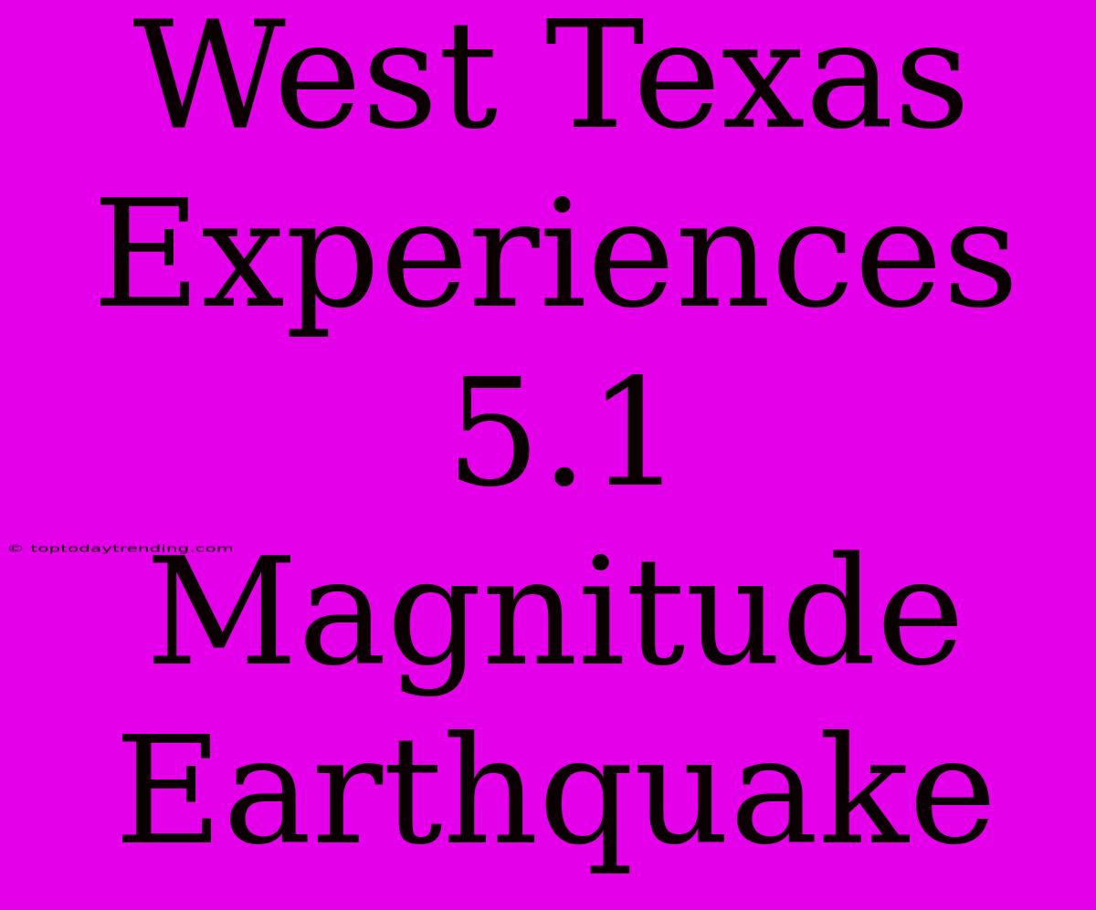 West Texas Experiences 5.1 Magnitude Earthquake