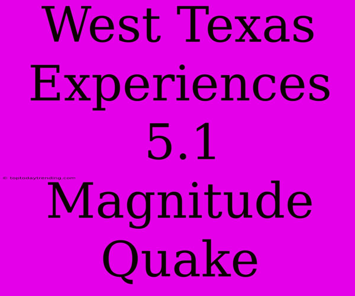 West Texas Experiences 5.1 Magnitude Quake