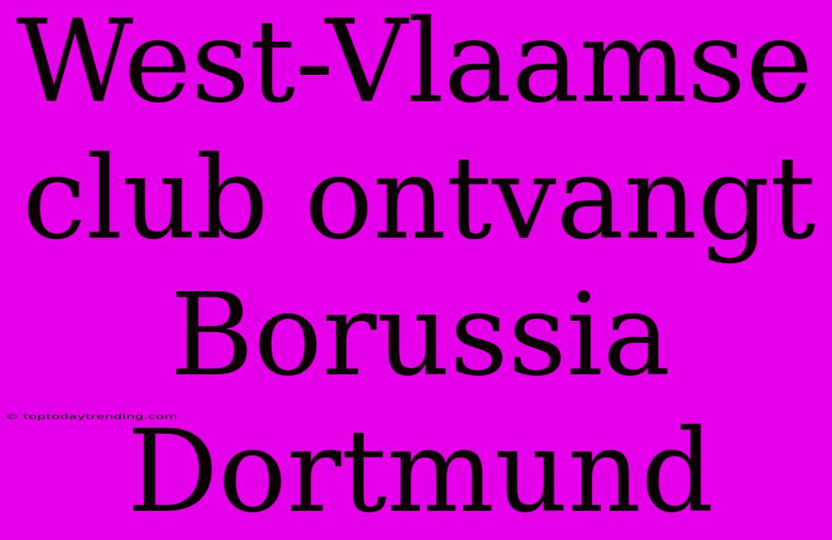 West-Vlaamse Club Ontvangt Borussia Dortmund