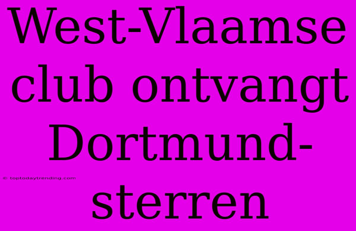 West-Vlaamse Club Ontvangt Dortmund-sterren