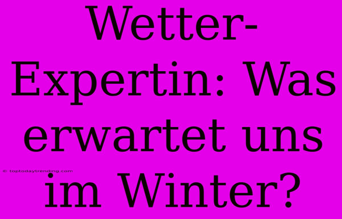 Wetter-Expertin: Was Erwartet Uns Im Winter?