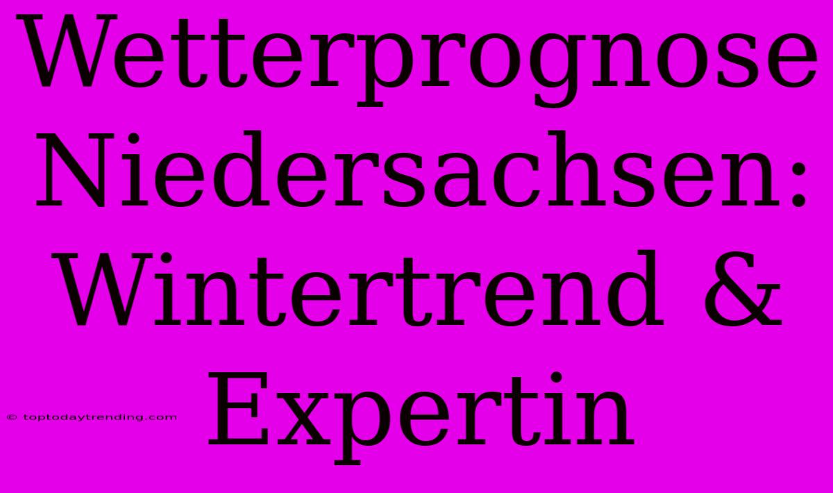 Wetterprognose Niedersachsen: Wintertrend & Expertin