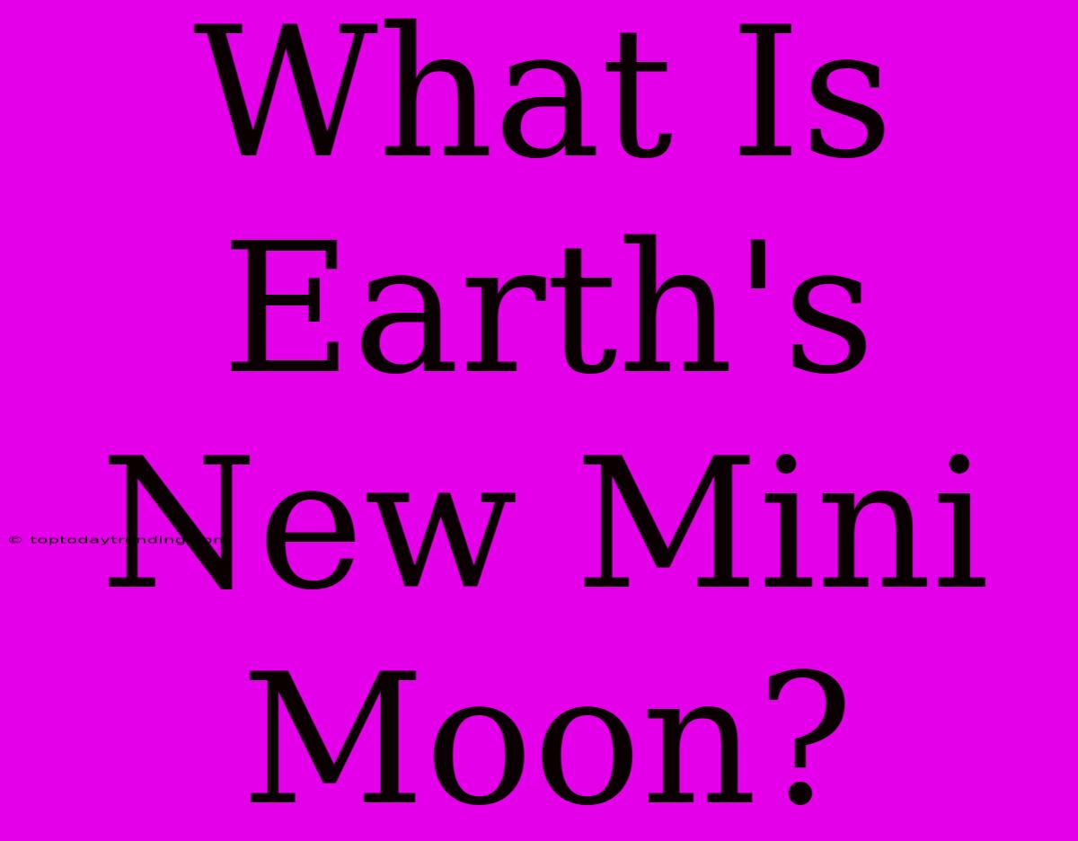 What Is Earth's New Mini Moon?