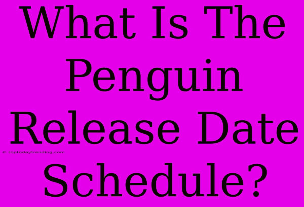 What Is The Penguin Release Date Schedule?