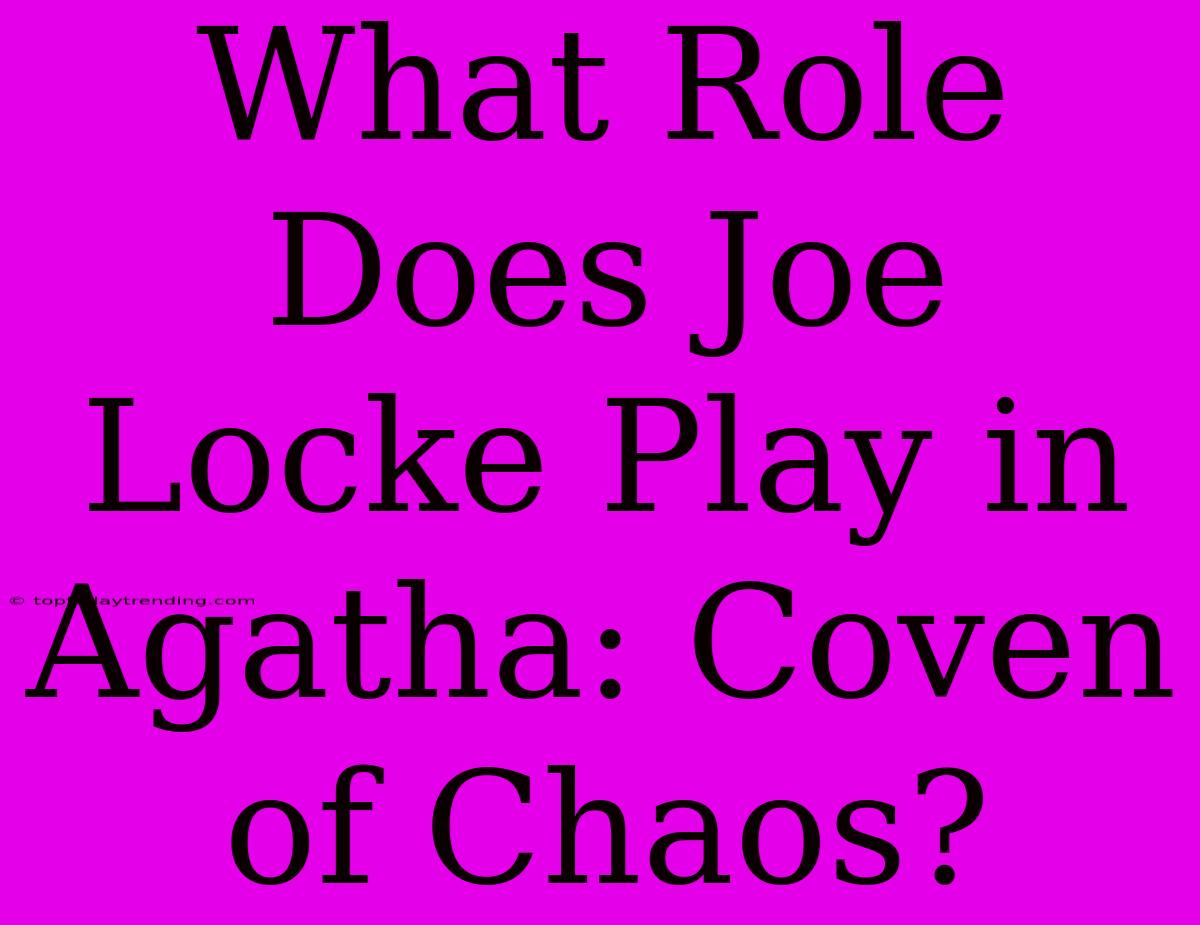 What Role Does Joe Locke Play In Agatha: Coven Of Chaos?