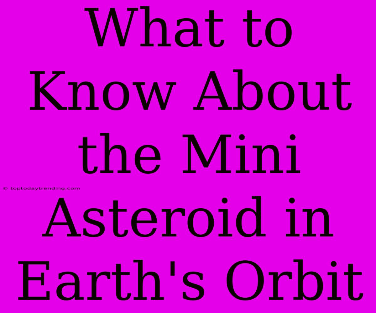 What To Know About The Mini Asteroid In Earth's Orbit