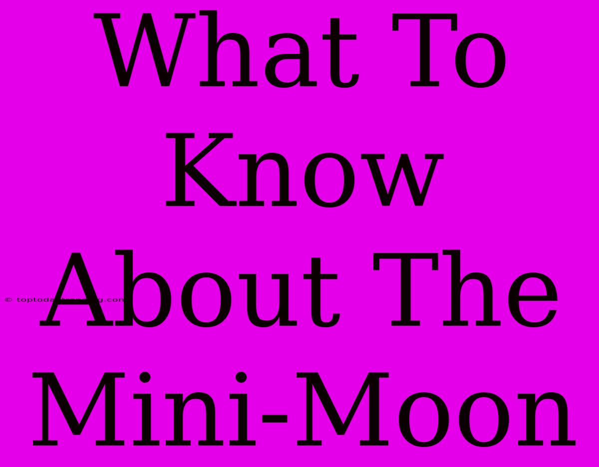 What To Know About The Mini-Moon