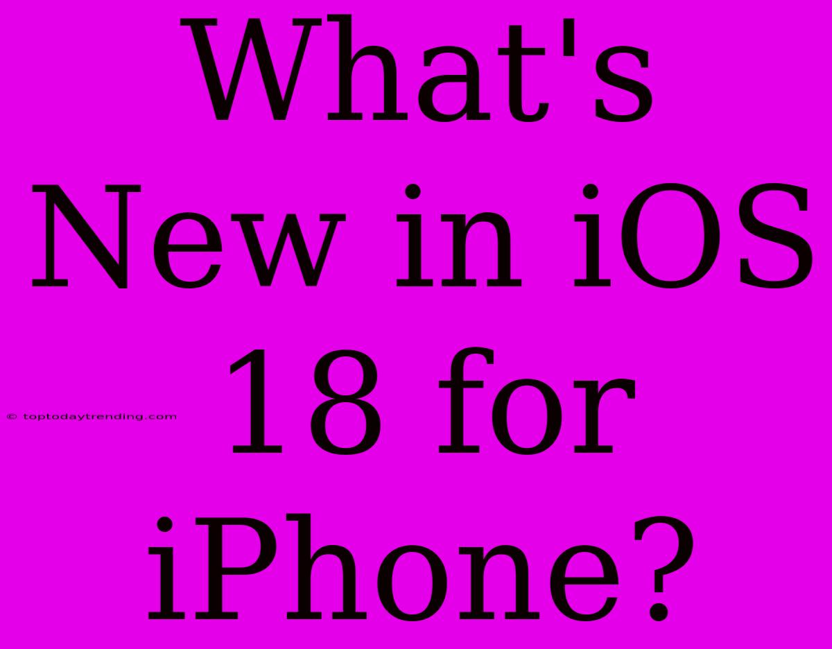 What's New In IOS 18 For IPhone?