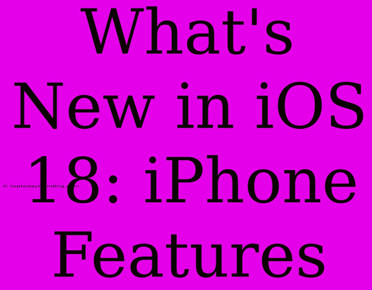 What's New In IOS 18: IPhone Features