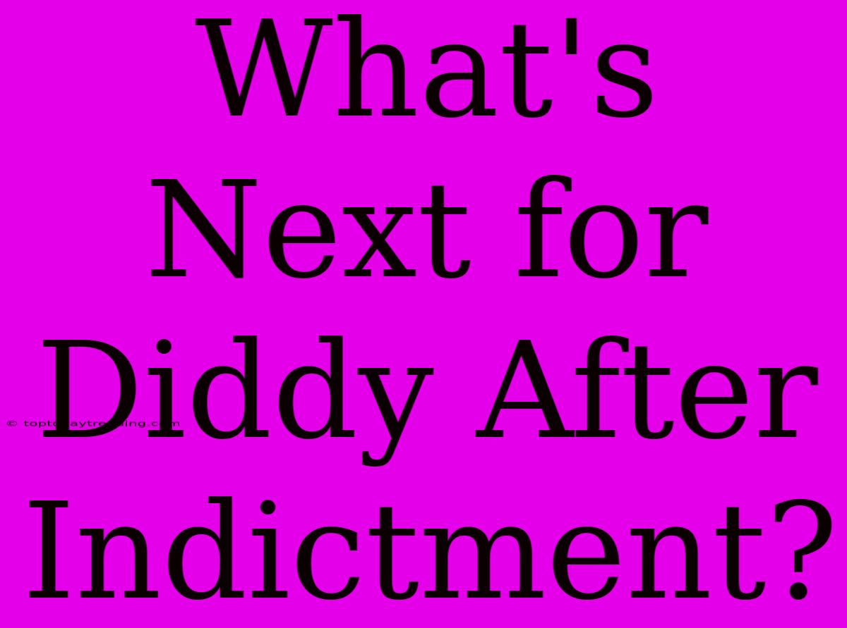 What's Next For Diddy After Indictment?