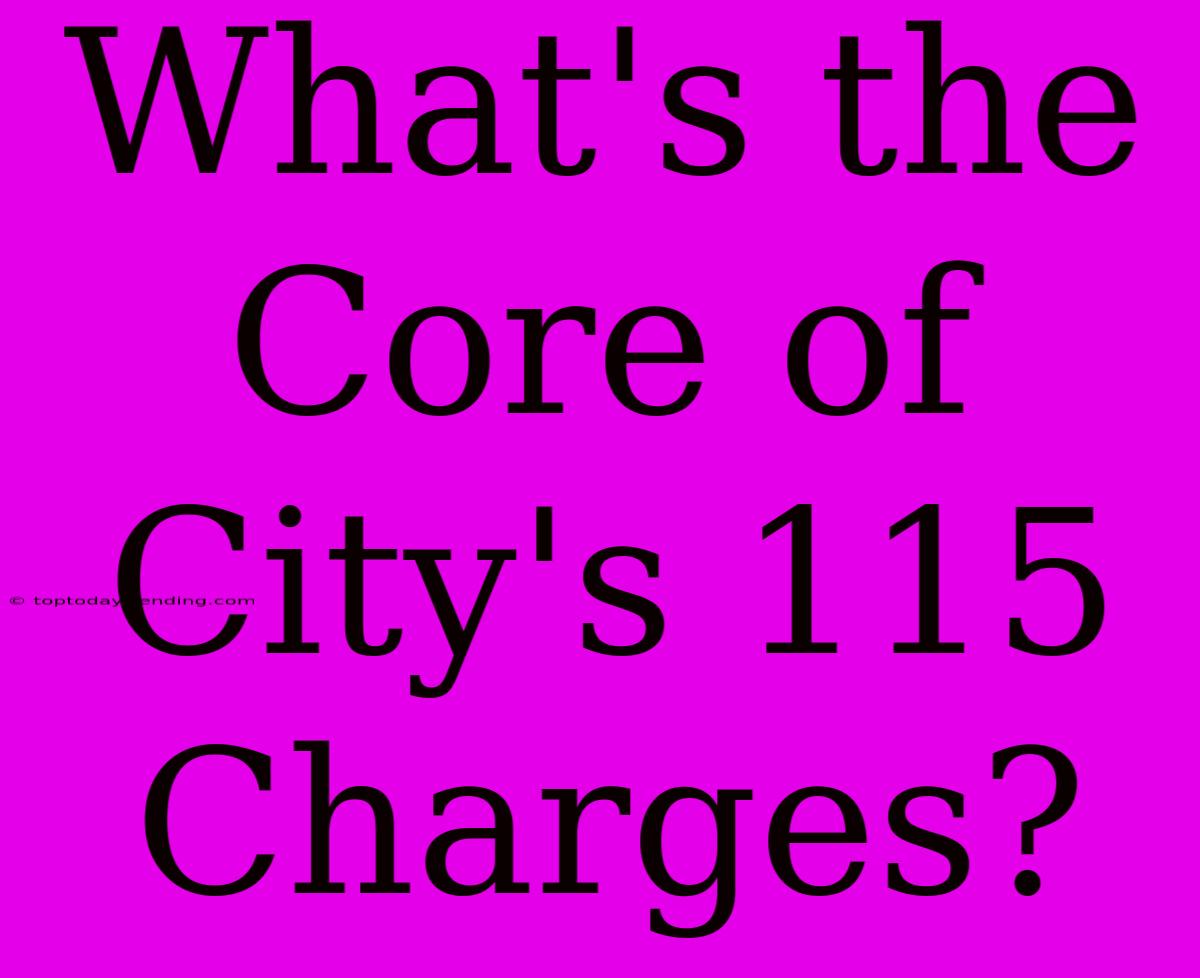 What's The Core Of City's 115 Charges?