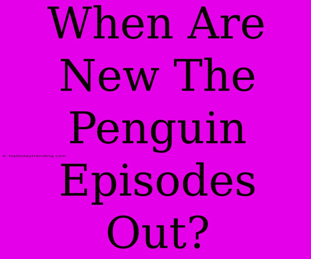 When Are New The Penguin Episodes Out?