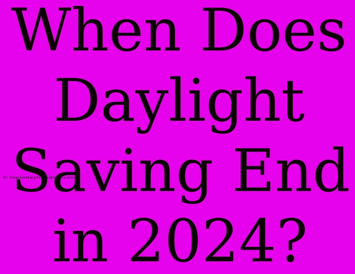 When Does Daylight Saving End In 2024?