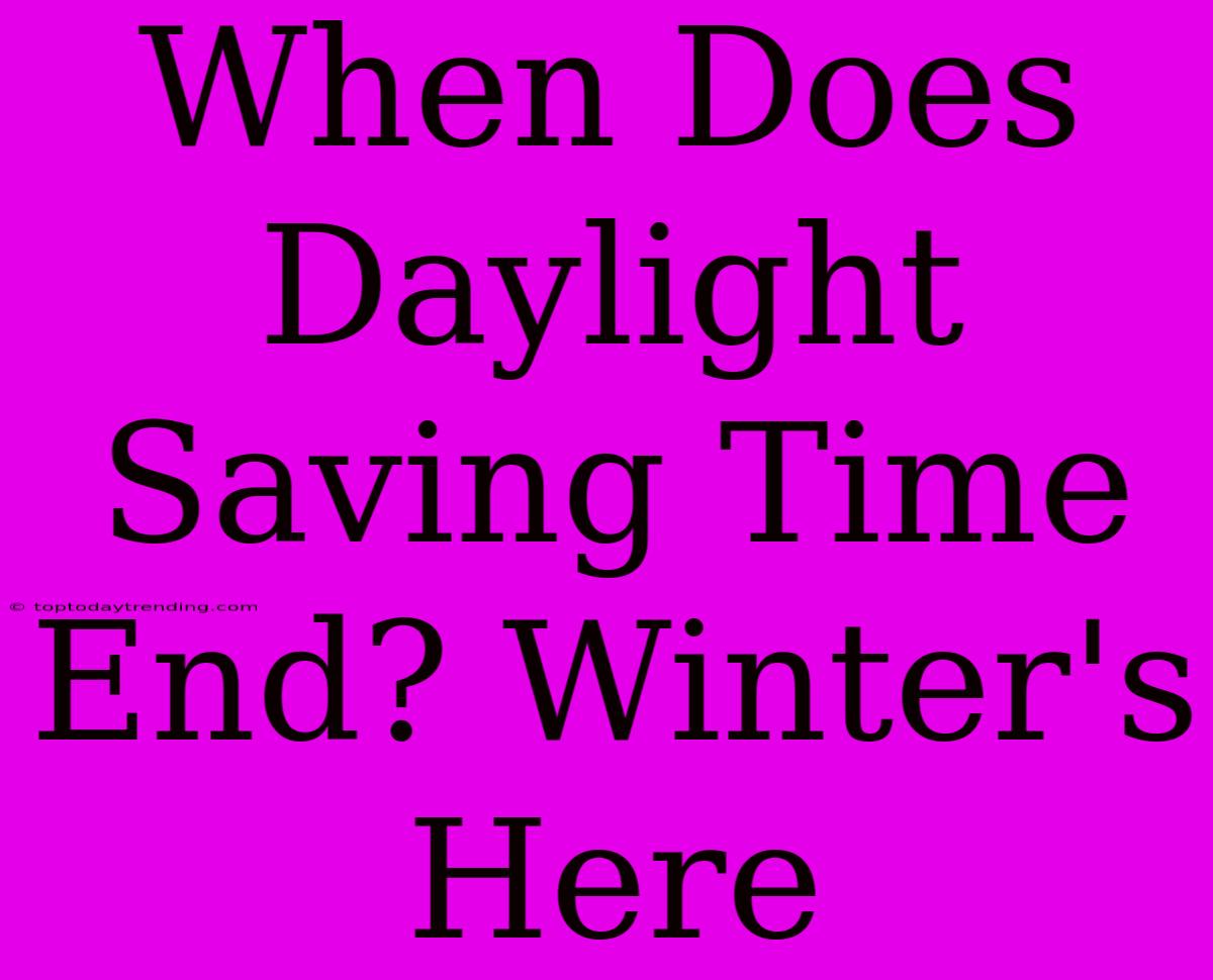 When Does Daylight Saving Time End? Winter's Here